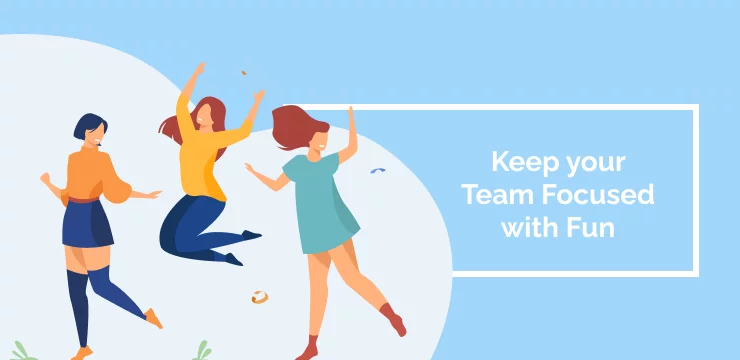 Keep your Team Focused with Fun