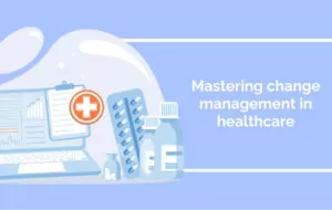 Mastering change management in healthcare