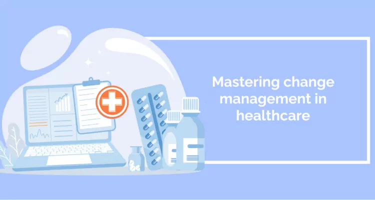 Mastering change management in healthcare