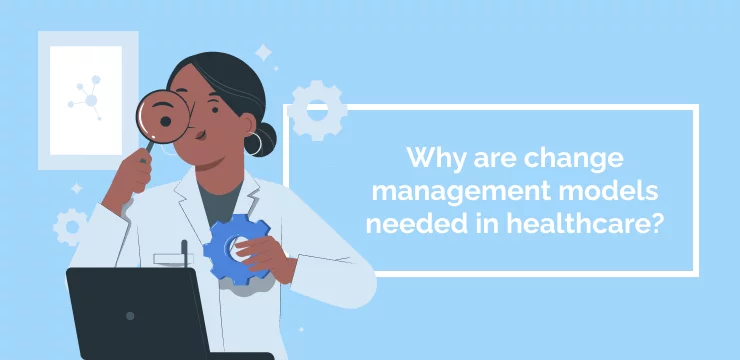 Why are change management models needed in healthcare