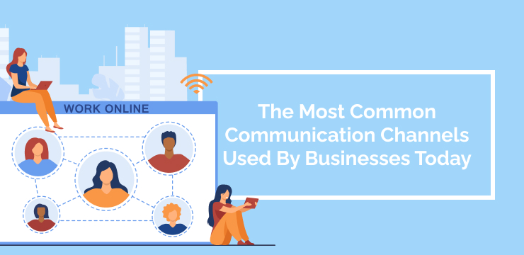 The Most Common Communication Channels Used By Businesses Today