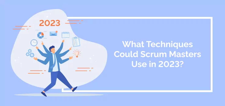 What Techniques Could Scrum Masters Use in 2023?