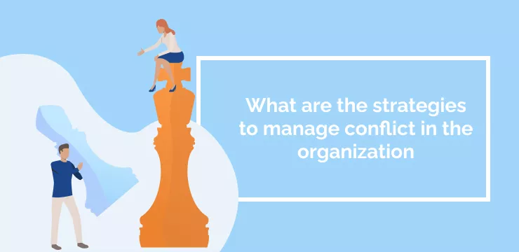 What are the strategies to manage conflict in the organization