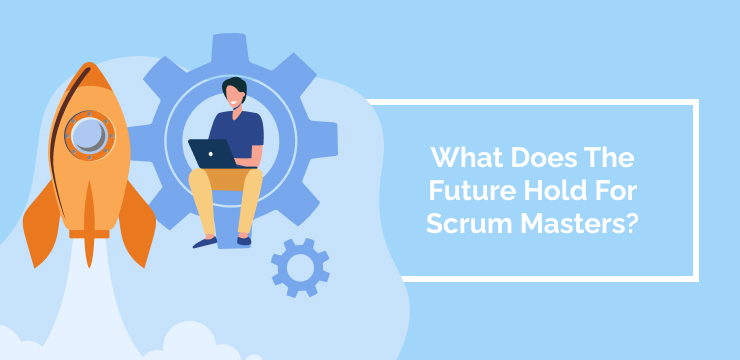 What_Does_The_Future_Hold_For_Scrum_Masters_
