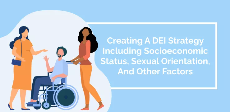 Creating A DEI Strategy Including Socioeconomic Status, Sexual Orientation, And Other Factors