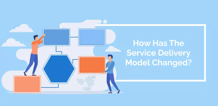 How Has The Service Delivery Model Changed_