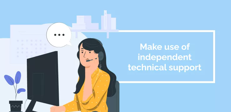 Make use of independent technical support