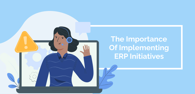The Importance Of Implementing ERP Initiatives
