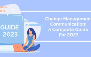 Change Management Communication: A Complete Guide For 2023