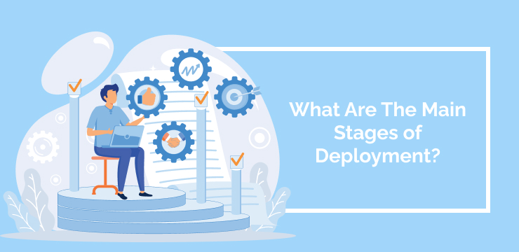 What Are The Main Stages of Deployment_