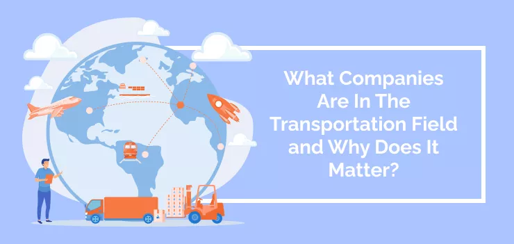 What Companies Are In The Transportation Field and Why Does It Matter?