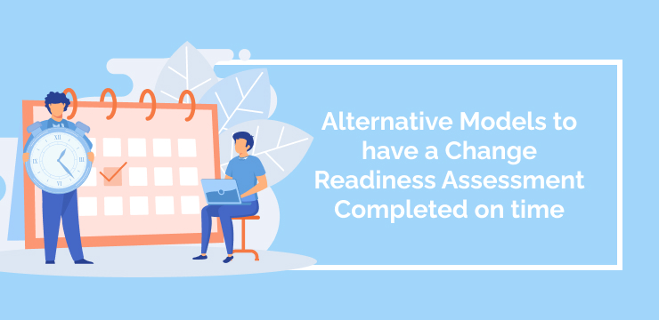Alternative Models to have a Change Readiness Assessment Completed on time