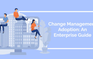 Change Management Adoption: An Enterprise Guide