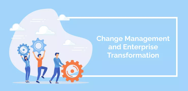 Change Management and Enterprise Transformation