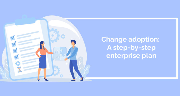 Change adoption: A step-by-step enterprise plan