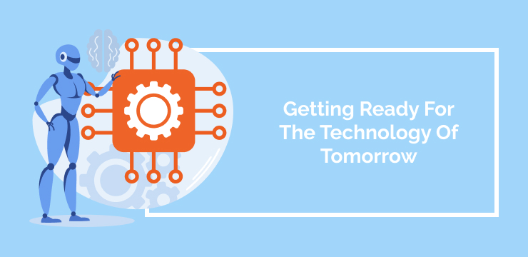 Getting Ready For The Technology Of Tomorrow