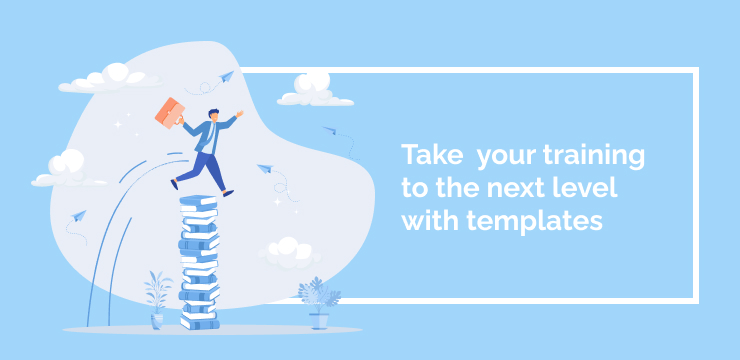 Take your training to the next level with templates