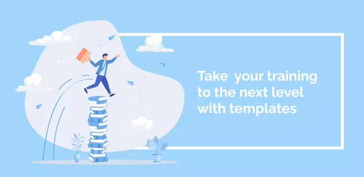 Take your training to the next level with templates