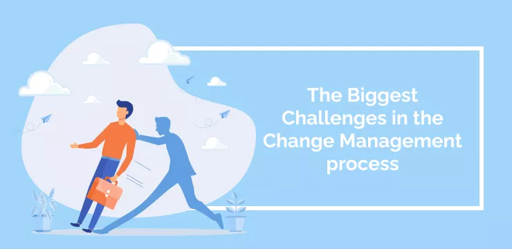 The Biggest Challenges in the Change Management process