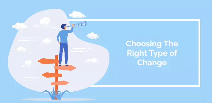 Choosing The Right Type of Change
