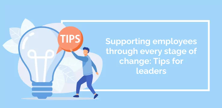 Supporting employees through every stage of change_ Tips for leaders