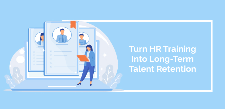 Turn HR Training Into Long-Term Talent Retention