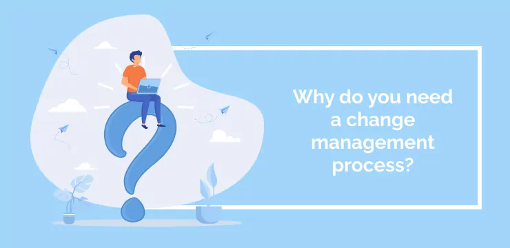 Why do you need a change management process_