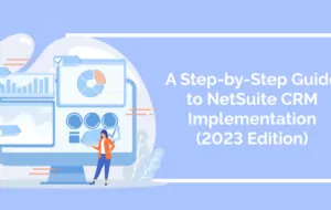 A Step-by-Step Guide to NetSuite CRM Implementation (2023 Edition)