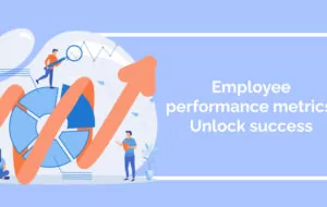 Employee performance metrics: Unlock success