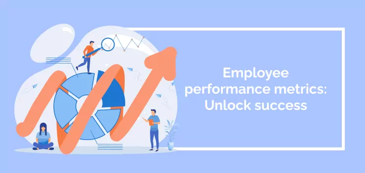 Employee performance metrics: Unlock success