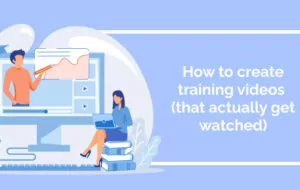 How to create training videos (that actually get watched)