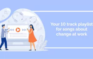 Your 10 track playlist for songs about change at work 