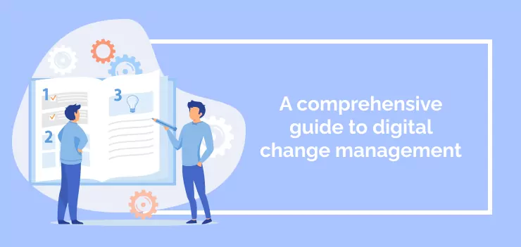 A comprehensive guide to digital change management