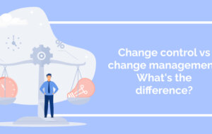 Change control vs change management: What’s the difference?