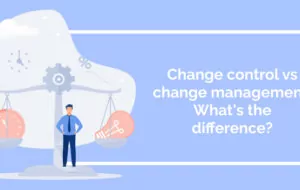 Change control vs change management: What’s the difference?