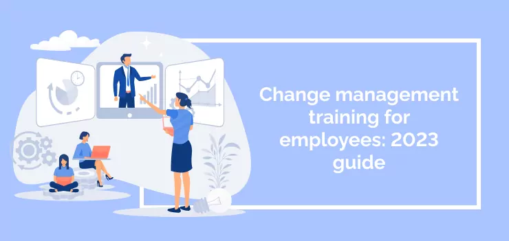 Change management training for employees: 2023 guide