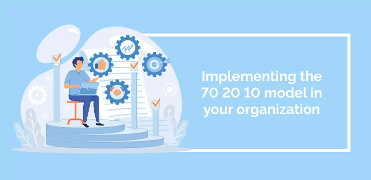 Implementing the 70 20 10 model in your organization
