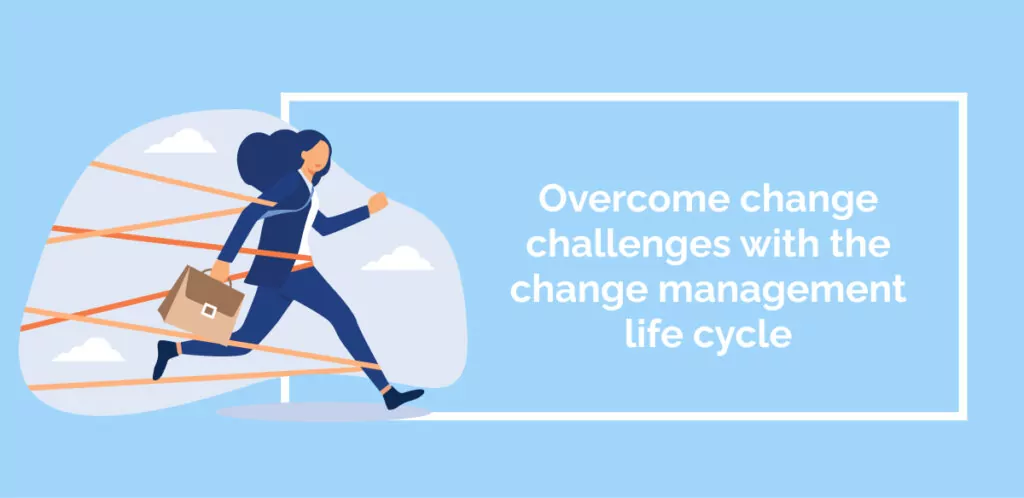 Overcome change challenges with the change management life cycle
