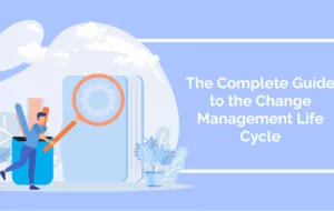 The Complete Guide to the Change Management Life Cycle