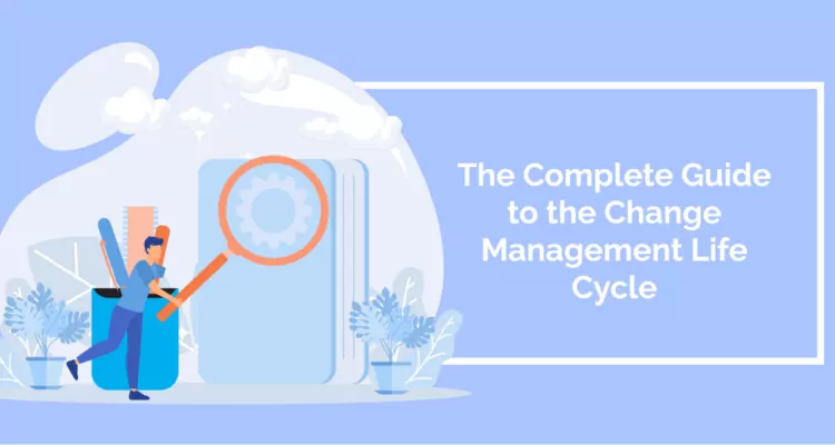 The Complete Guide to the Change Management Life Cycle