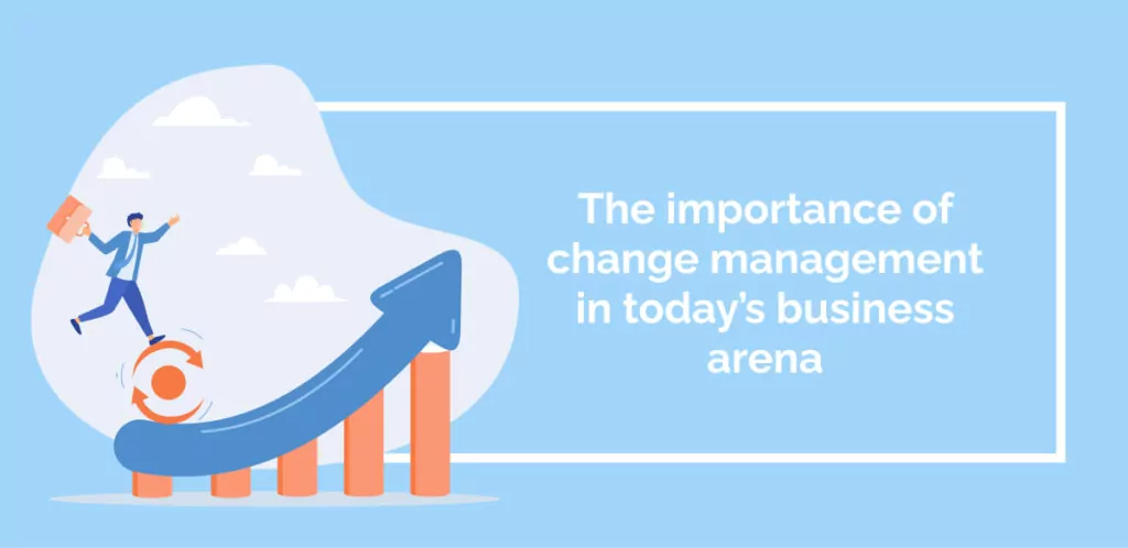 The importance of change management in today’s business arena