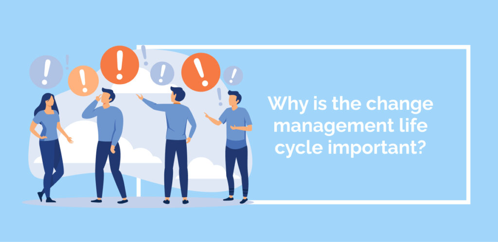 Why is the change management life cycle important_