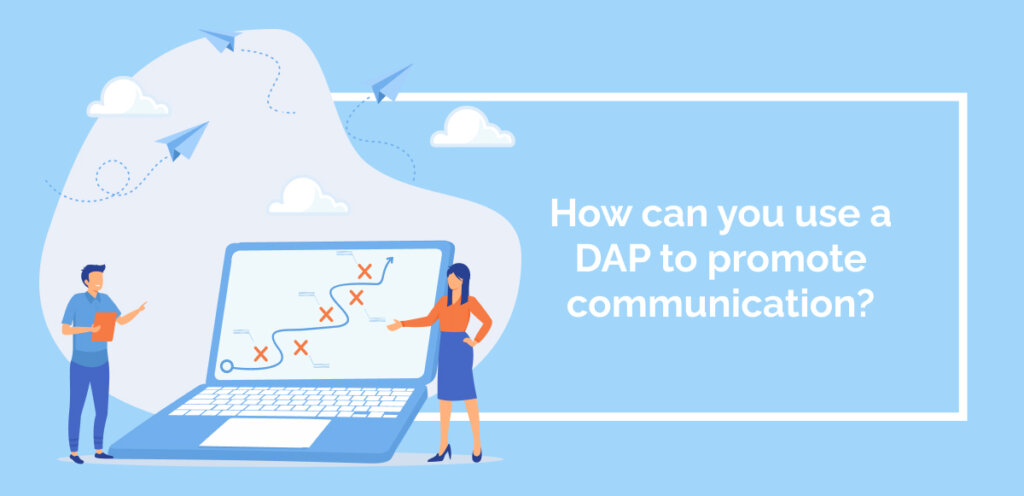 How can you use a DAP to promote communication_
