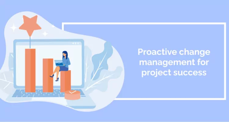 Proactive change management for project success