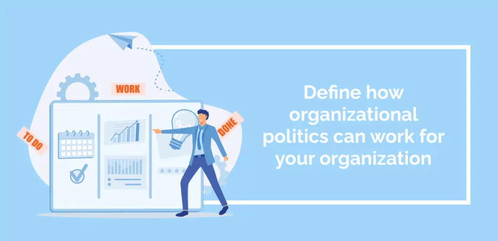 Define how organizational politics can work for your organization