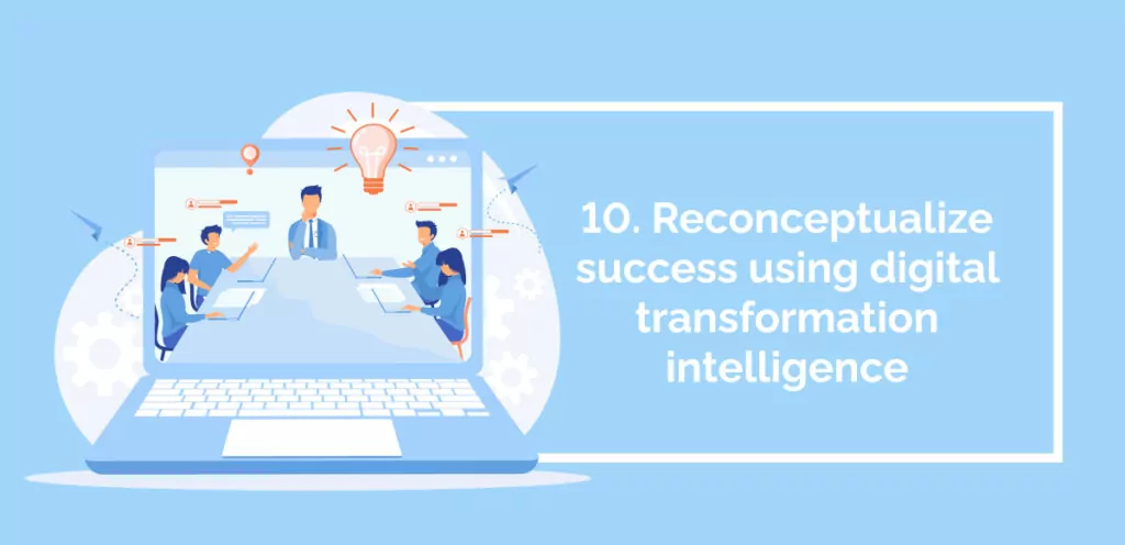 10. Reconceptualize success using digital transformation intelligence