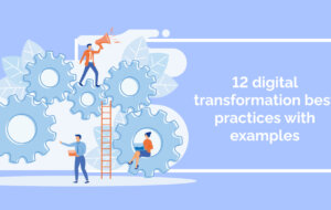 12 digital transformation best practices with examples