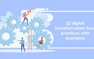 12 digital transformation best practices with examples