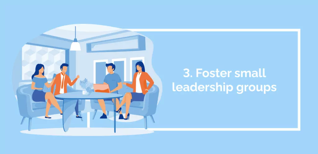 3. Foster small leadership groups