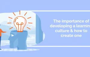 The importance of developing a learning culture & how to create one